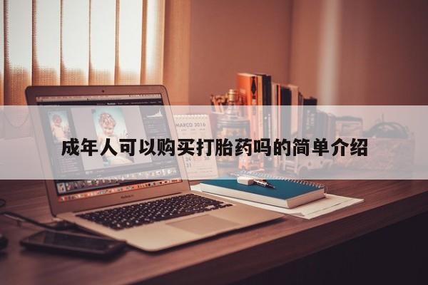 私人门诊有打胎药吗成年人可以购买打胎药吗的简单介绍