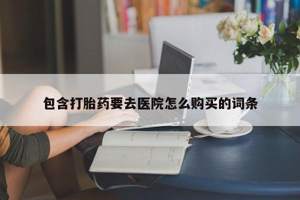 私人门诊有打胎药吗包含打胎药要去医院怎么购买的词条