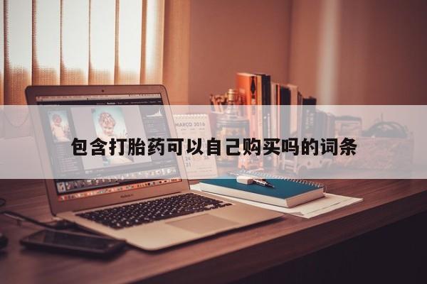 私人门诊有打胎药吗包含打胎药可以自己购买吗的词条